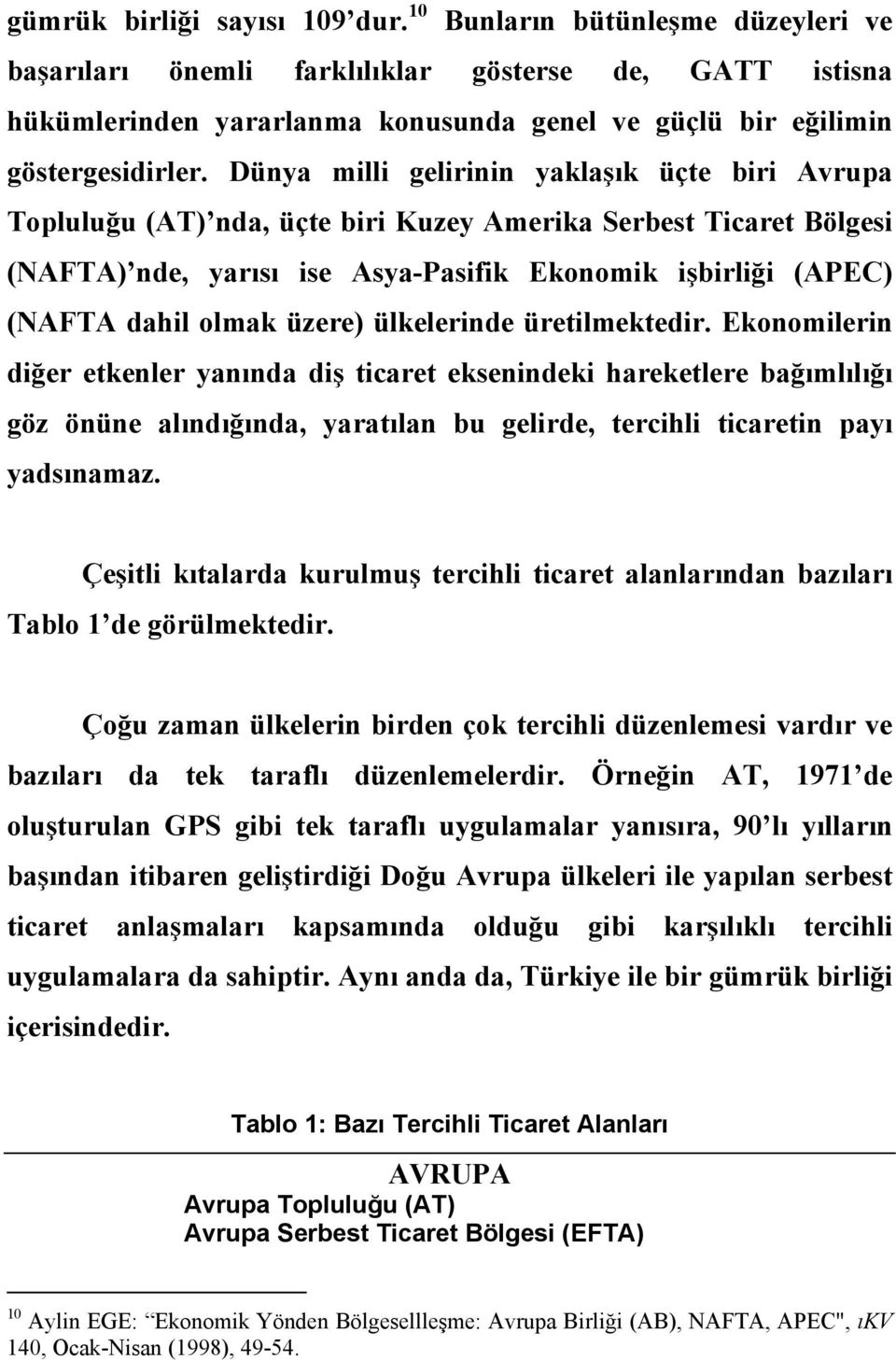 Dünya milli gelirinin yaklaşık üçte biri Avrupa Topluluğu (AT) nda, üçte biri Kuzey Amerika Serbest Ticaret Bölgesi (NAFTA) nde, yarısı ise Asya-Pasifik Ekonomik işbirliği (APEC) (NAFTA dahil olmak