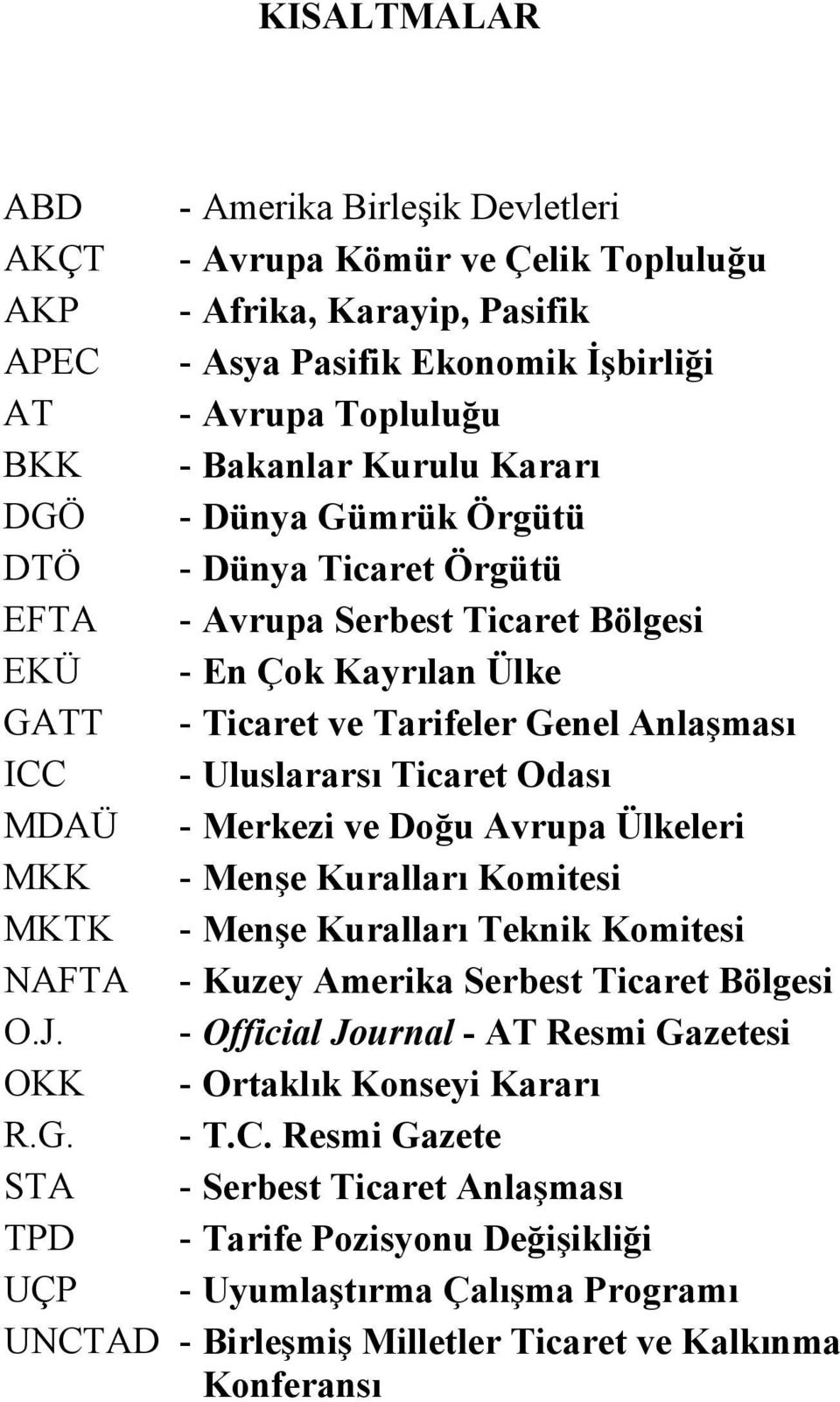 Odası MDAÜ - Merkezi ve Doğu Avrupa Ülkeleri MKK - Menşe Kuralları Komitesi MKTK - Menşe Kuralları Teknik Komitesi NAFTA - Kuzey Amerika Serbest Ticaret Bölgesi O.J.