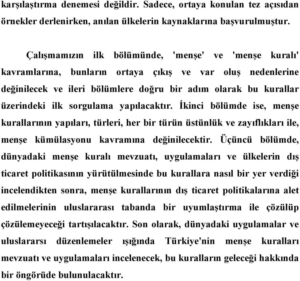 sorgulama yapılacaktır. İkinci bölümde ise, menşe kurallarının yapıları, türleri, her bir türün üstünlük ve zayıflıkları ile, menşe kümülasyonu kavramına değinilecektir.