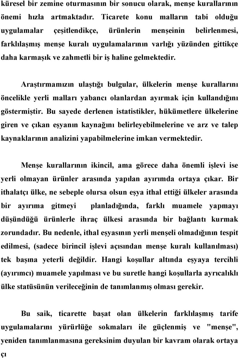 haline gelmektedir. Araştırmamızın ulaştığı bulgular, ülkelerin menşe kurallarını öncelikle yerli malları yabancı olanlardan ayırmak için kullandığını göstermiştir.