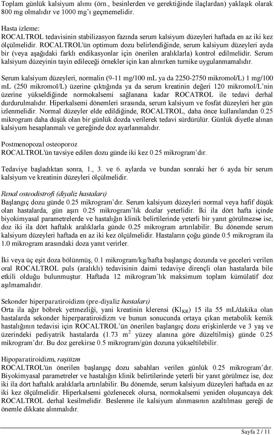 ROCALTROL'ün optimum dozu belirlendiğinde, serum kalsiyum düzeyleri ayda bir (veya aşağıdaki farklı endikasyonlar için önerilen aralıklarla) kontrol edilmelidir.