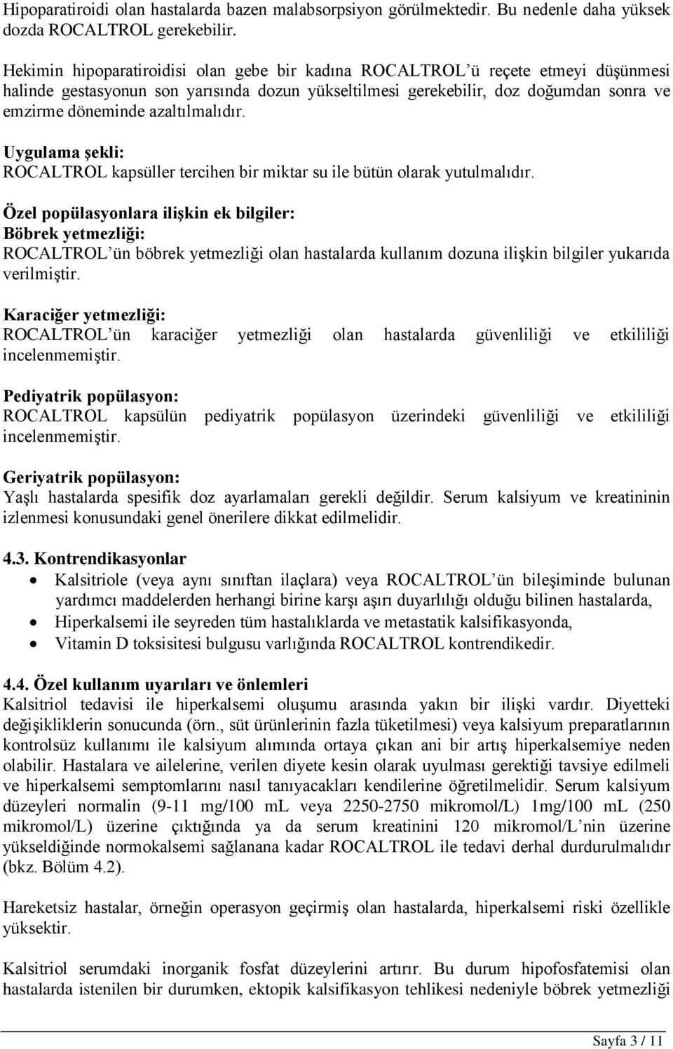 azaltılmalıdır. Uygulama şekli: ROCALTROL kapsüller tercihen bir miktar su ile bütün olarak yutulmalıdır.