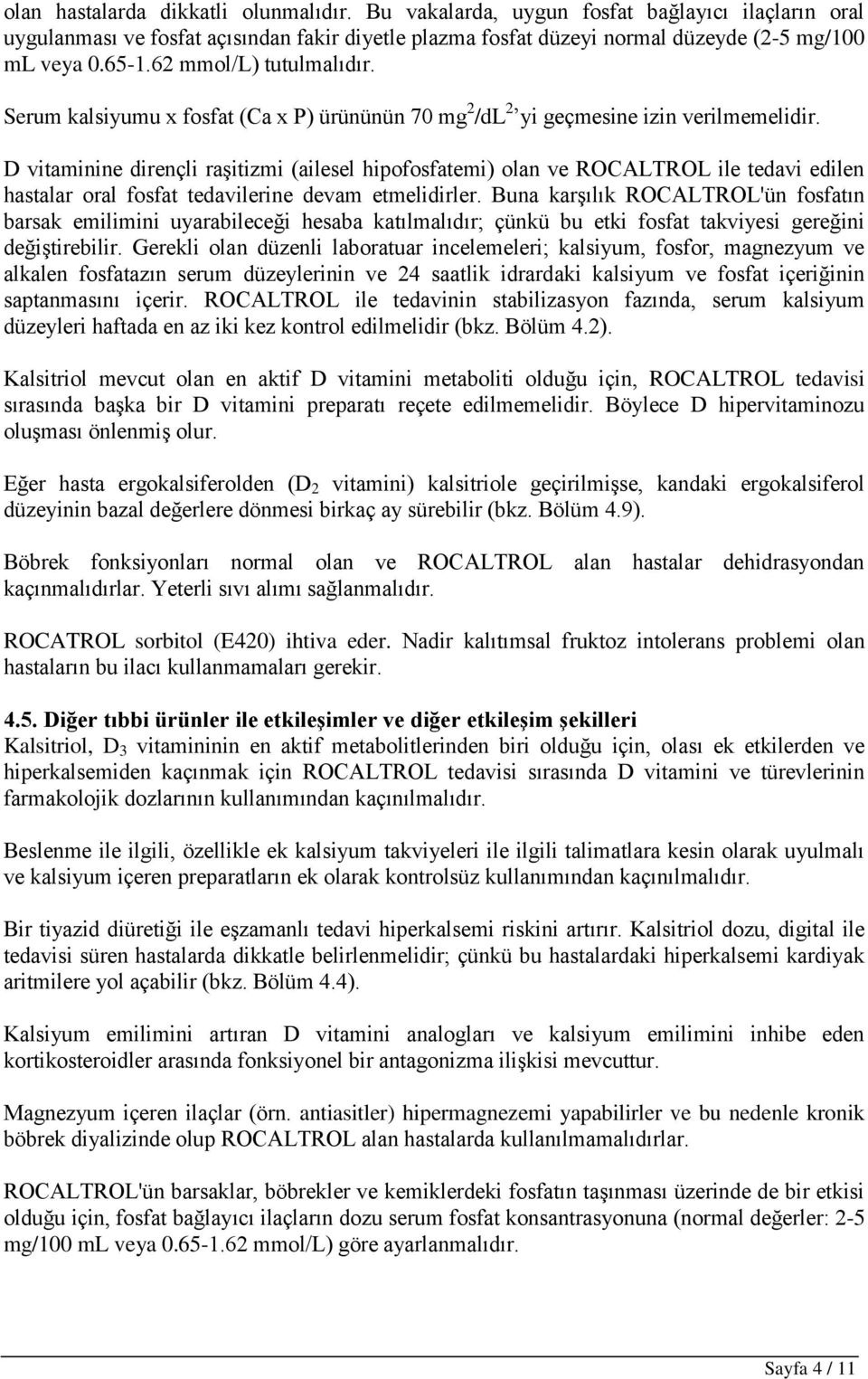 D vitaminine dirençli raşitizmi (ailesel hipofosfatemi) olan ve ROCALTROL ile tedavi edilen hastalar oral fosfat tedavilerine devam etmelidirler.