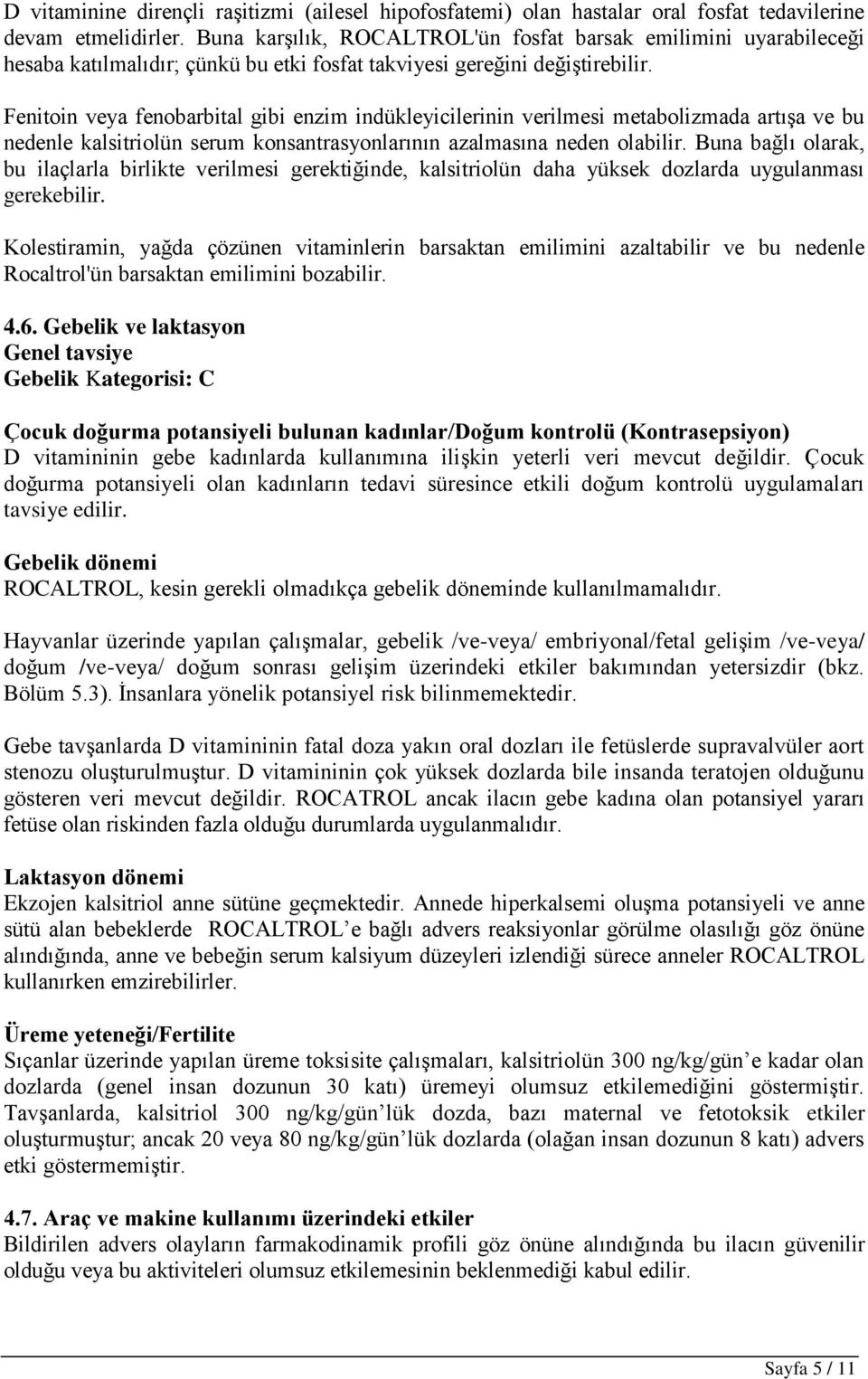 Fenitoin veya fenobarbital gibi enzim indükleyicilerinin verilmesi metabolizmada artışa ve bu nedenle kalsitriolün serum konsantrasyonlarının azalmasına neden olabilir.