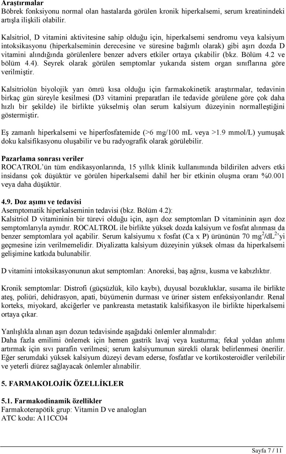 alındığında görülenlere benzer advers etkiler ortaya çıkabilir (bkz. Bölüm 4.2 ve bölüm 4.4). Seyrek olarak görülen semptomlar yukarıda sistem organ sınıflarına göre verilmiştir.