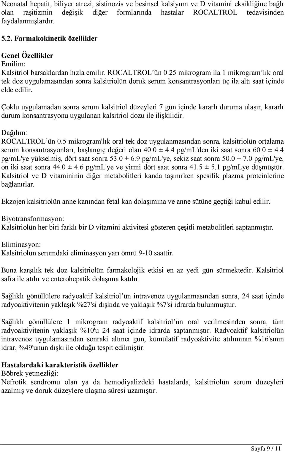 25 mikrogram ila 1 mikrogram lık oral tek doz uygulamasından sonra kalsitriolün doruk serum konsantrasyonları üç ila altı saat içinde elde edilir.