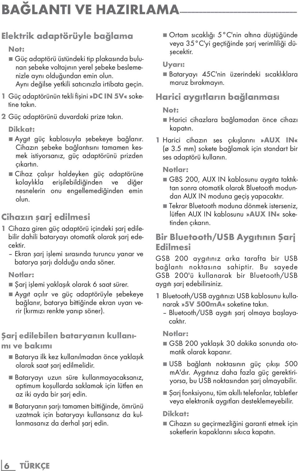 Dikkat: 7 Aygıt güç kablosuyla şebekeye bağlanır. Cihazın şebeke bağlantısını tamamen kesmek istiyorsanız, güç adaptörünü prizden çıkartın.