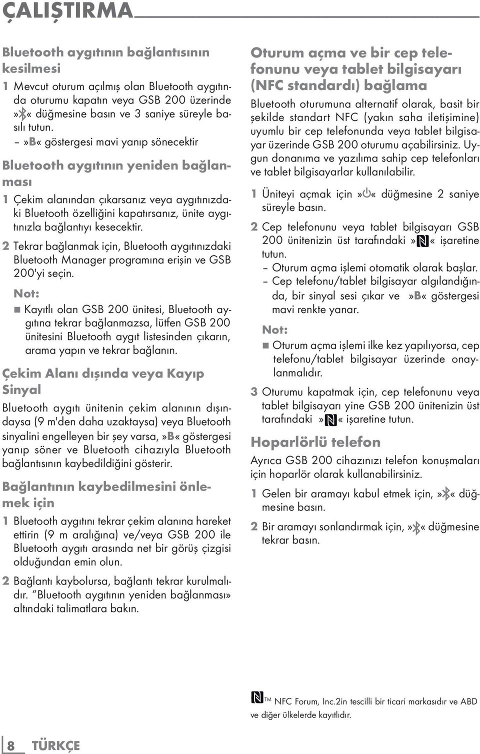 »b«göstergesi mavi yanıp sönecektir Bluetooth aygıtının yeniden bağlanması 1 Çekim alanından çıkarsanız veya aygıtınızdaki Bluetooth özelliğini kapatırsanız, ünite aygıtınızla bağlantıyı kesecektir.