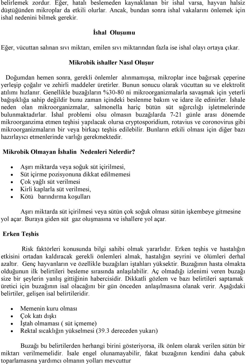 Mikrobik ishaller Nasıl Oluşur Doğumdan hemen sonra, gerekli önlemler alınmamışsa, mikroplar ince bağırsak çeperine yerleşip çoğalır ve zehirli maddeler üretirler.