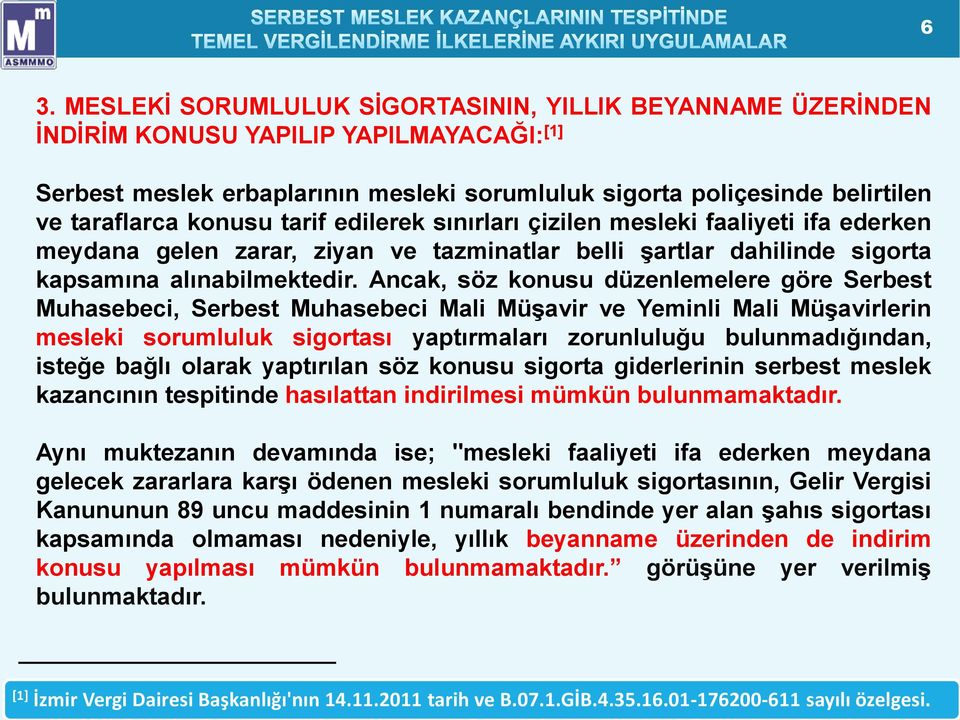 Ancak, söz konusu düzenlemelere göre Serbest Muhasebeci, Serbest Muhasebeci Mali Müşavir ve Yeminli Mali Müşavirlerin mesleki sorumluluk sigortası yaptırmaları zorunluluğu bulunmadığından, isteğe