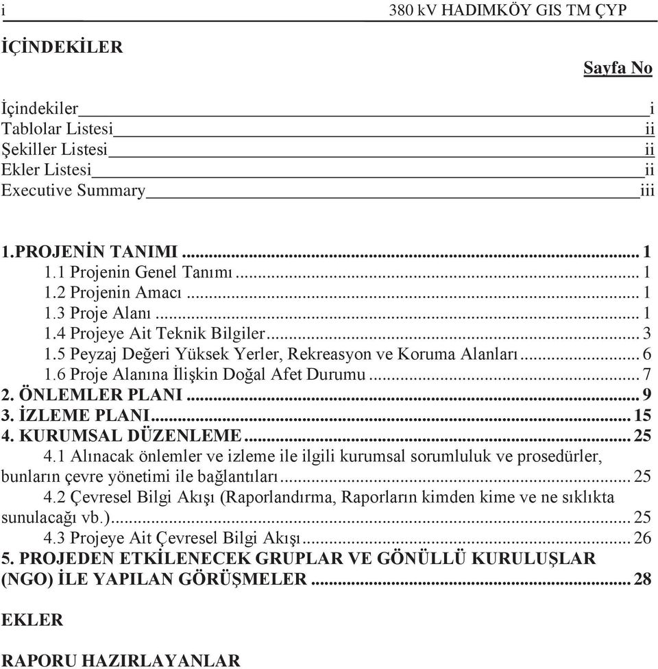 .. 9 3. İZLEME PLANI... 15 4. KURUMSAL DÜZENLEME... 25 4.1 Alınacak önlemler ve izleme ile ilgili kurumsal sorumluluk ve prosedürler, bunların çevre yönetimi ile bağlantıları... 25 4.2 Çevresel Bilgi Akışı (Raporlandırma, Raporların kimden kime ve ne sıklıkta sunulacağı vb.