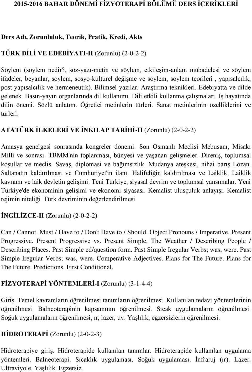 Bilimsel yazılar. Araştırma teknikleri. Edebiyatta ve dilde gelenek. Basın-yayın organlarında dil kullanımı. Dili etkili kullanma çalışmaları. İş hayatında dilin önemi. Sözlü anlatım.