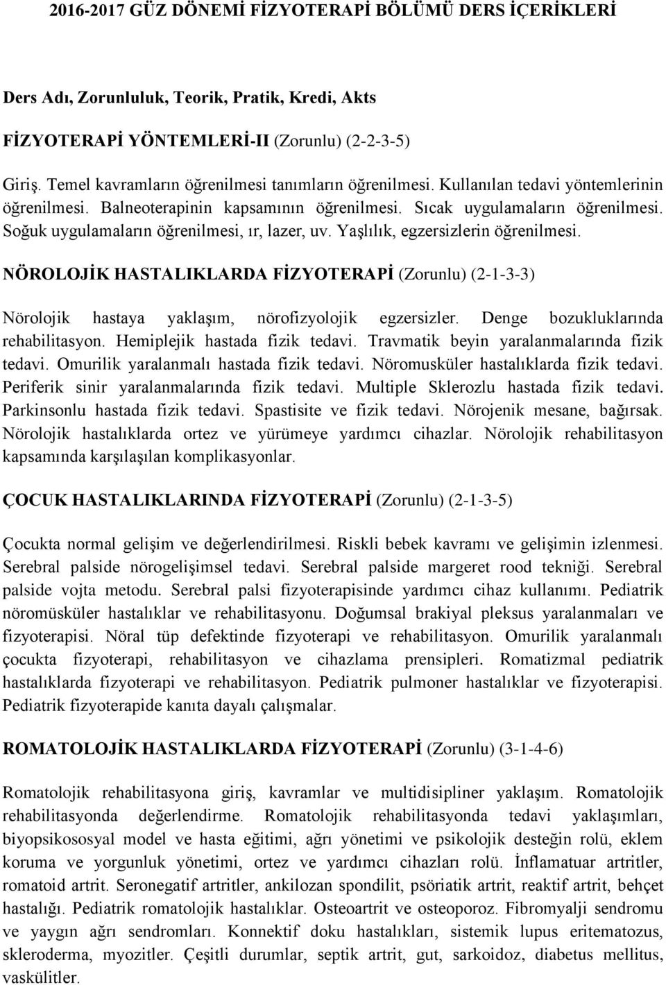 Soğuk uygulamaların öğrenilmesi, ır, lazer, uv. Yaşlılık, egzersizlerin öğrenilmesi. NÖROLOJİK HASTALIKLARDA FİZYOTERAPİ (Zorunlu) (2-1-3-3) Nörolojik hastaya yaklaşım, nörofizyolojik egzersizler.