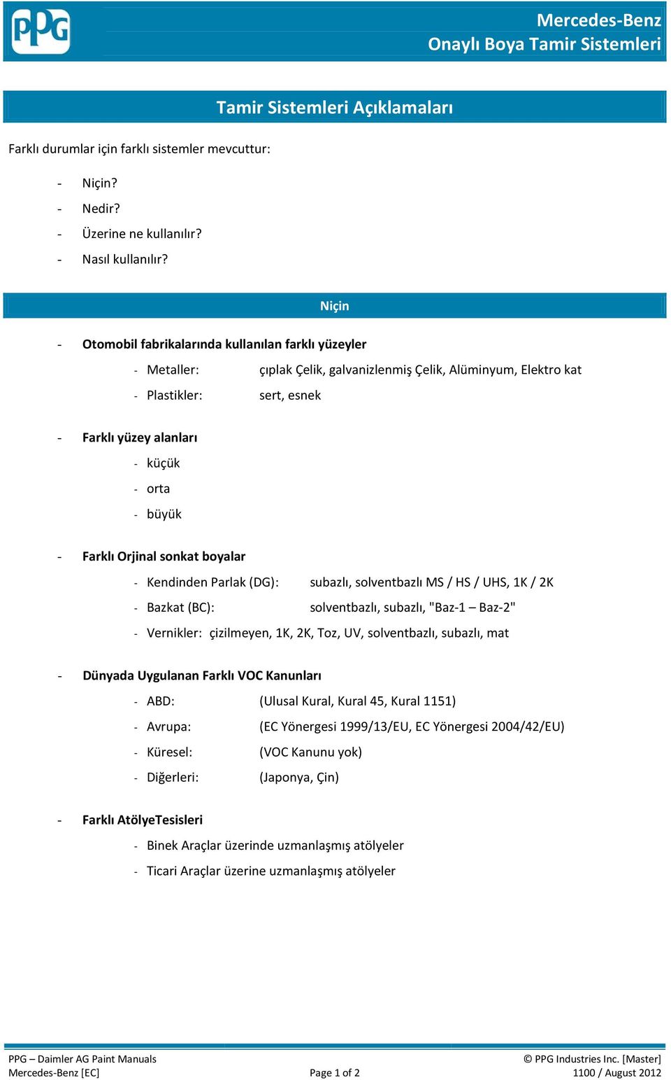 yüzey alanları - küçük - orta - büyük - Farklı Orjinal sonkat boyalar - Kendinden Parlak (DG): subazlı, solventbazlı MS / HS / UHS, 1K / 2K - Bazkat (BC): solventbazlı, subazlı, "Baz-1 Baz-2" -