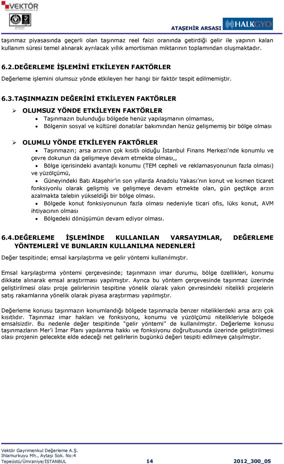 TAŞINMAZIN DEĞERİNİ ETKİLEYEN FAKTÖRLER OLUMSUZ YÖNDE ETKİLEYEN FAKTÖRLER Taşınmazın bulunduğu bölgede henüz yapılaşmanın olmaması, Bölgenin sosyal ve kültürel donatılar bakımından henüz gelişmemiş