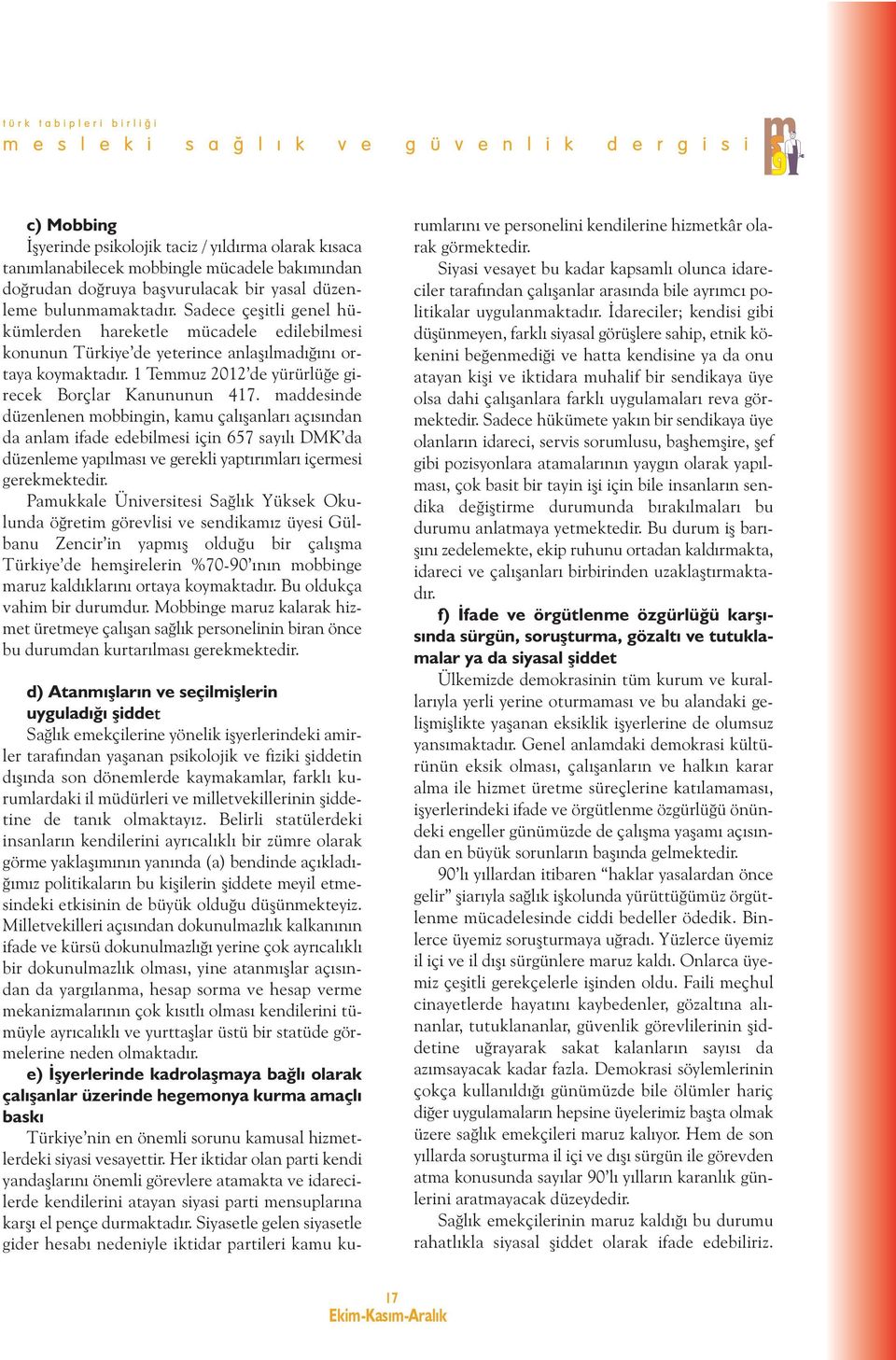 maddesinde düzenlenen mobbingin, kamu çalışanları açısından da anlam ifade edebilmesi için 657 sayılı DMK da düzenleme yapılması ve gerekli yaptırımları içermesi gerekmektedir.