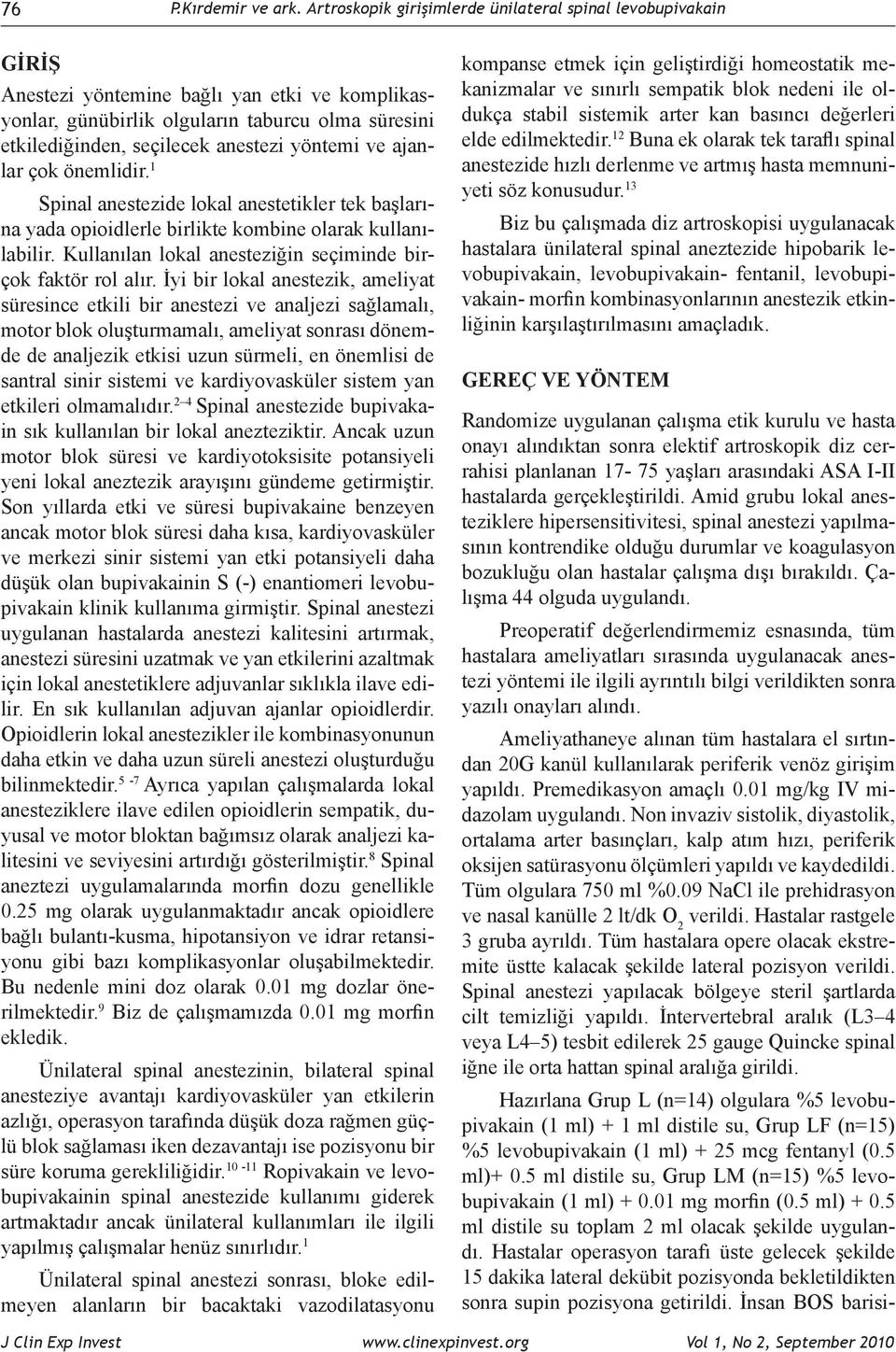 yöntemi ve ajanlar çok önemlidir. 1 Spinal anestezide lokal anestetikler tek başlarına yada opioidlerle birlikte kombine olarak kullanılabilir.