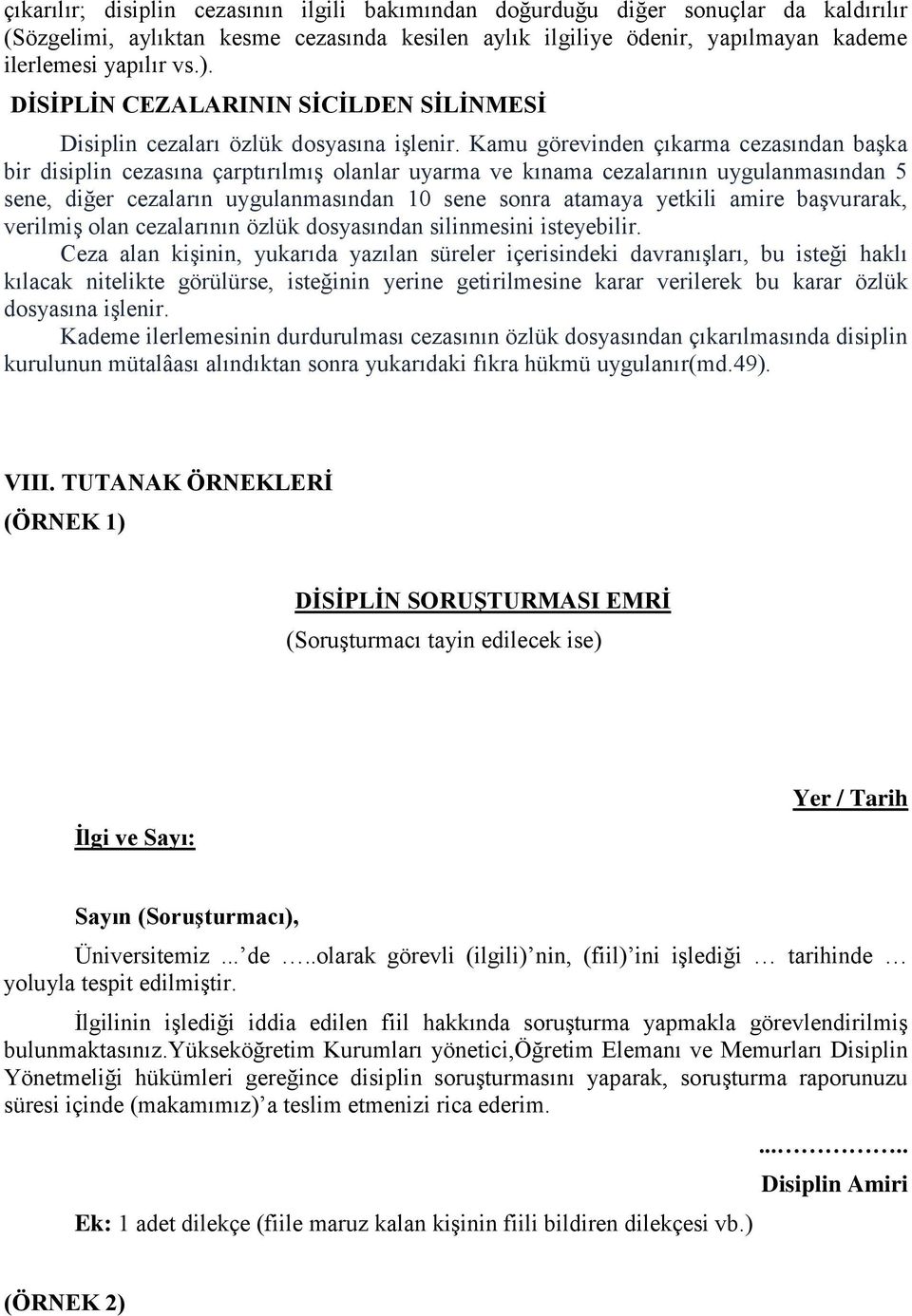 Kamu görevinden çıkarma cezasından başka bir disiplin cezasına çarptırılmış olanlar uyarma ve kınama cezalarının uygulanmasından 5 sene, diğer cezaların uygulanmasından 10 sene sonra atamaya yetkili