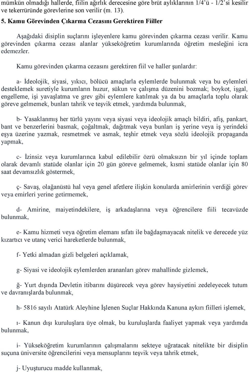 Kamu görevinden çıkarma cezası alanlar yükseköğretim kurumlarında öğretim mesleğini icra edemezler.