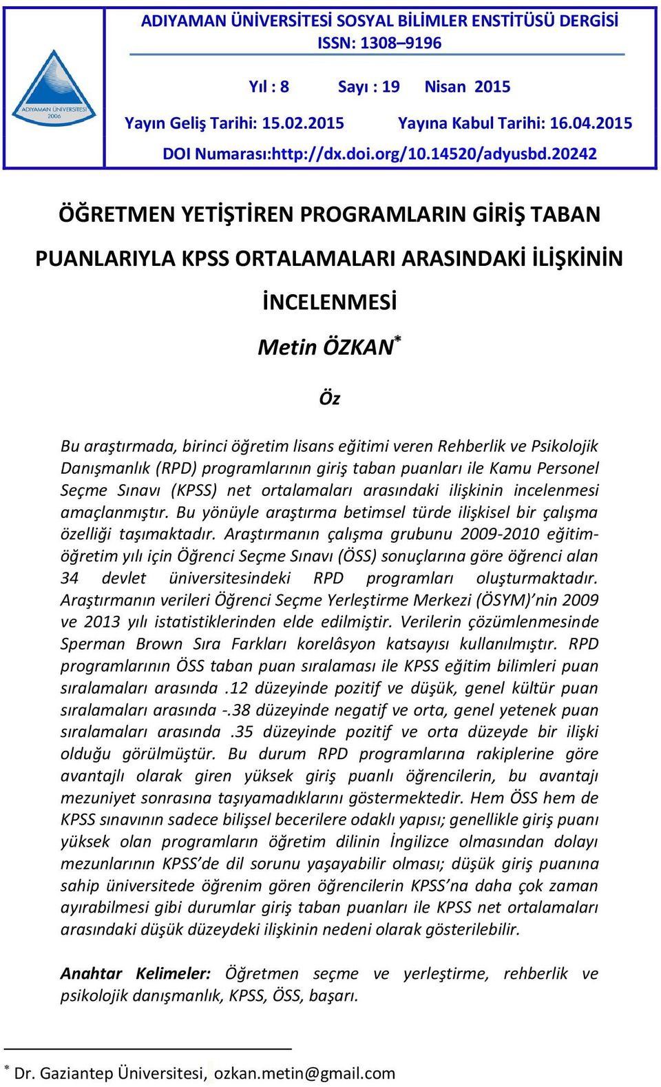 20242 ÖĞRETMEN YETİŞTİREN PROGRAMLARIN GİRİŞ TABAN PUANLARIYLA KPSS ORTALAMALARI ARASINDAKİ İLİŞKİNİN İNCELENMESİ Metin ÖZKAN Öz Bu araştırmada, birinci öğretim lisans eğitimi veren Rehberlik ve