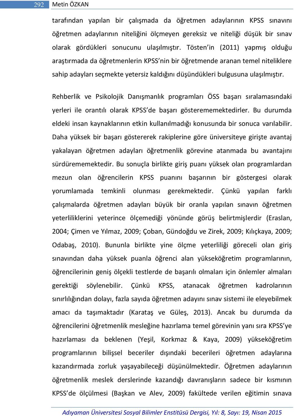 Tösten in (2011) yapmış olduğu araştırmada da öğretmenlerin KPSS nin bir öğretmende aranan temel niteliklere sahip adayları seçmekte yetersiz kaldığını düşündükleri bulgusuna  Rehberlik ve Psikolojik