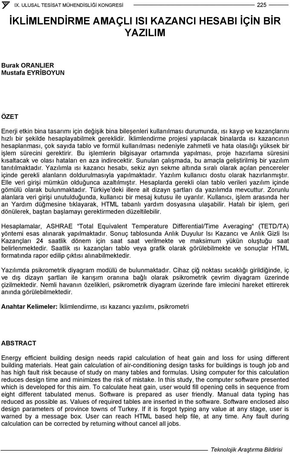 İklimlendirme projesi yapılacak binalarda ısı kazancının hesaplanması, çok sayıda tablo ve formül kullanılması nedeniyle zahmetli ve hata olasılığı yüksek bir işlem sürecini gerektirir.