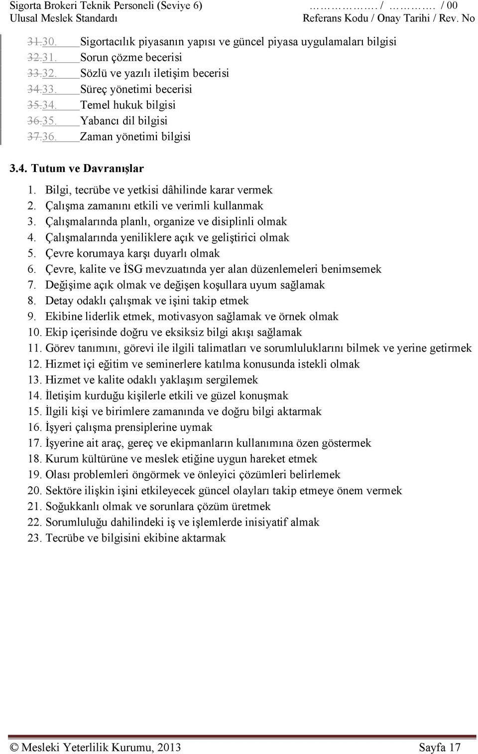 Çalışma zamanını etkili ve verimli kullanmak 3. Çalışmalarında planlı, organize ve disiplinli olmak 4. Çalışmalarında yeniliklere açık ve geliştirici olmak 5. Çevre korumaya karşı duyarlı olmak 6.