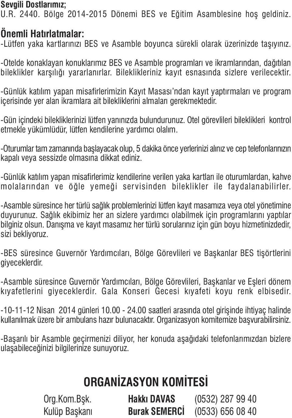 -Otelde konaklayan konuklarýmýz BES ve Asamble programlarý ve ikramlarýndan, daðýtýlan bileklikler karþýlýðý yararlanýrlar. Bileklikleriniz kayýt esnasýnda sizlere verilecektir.