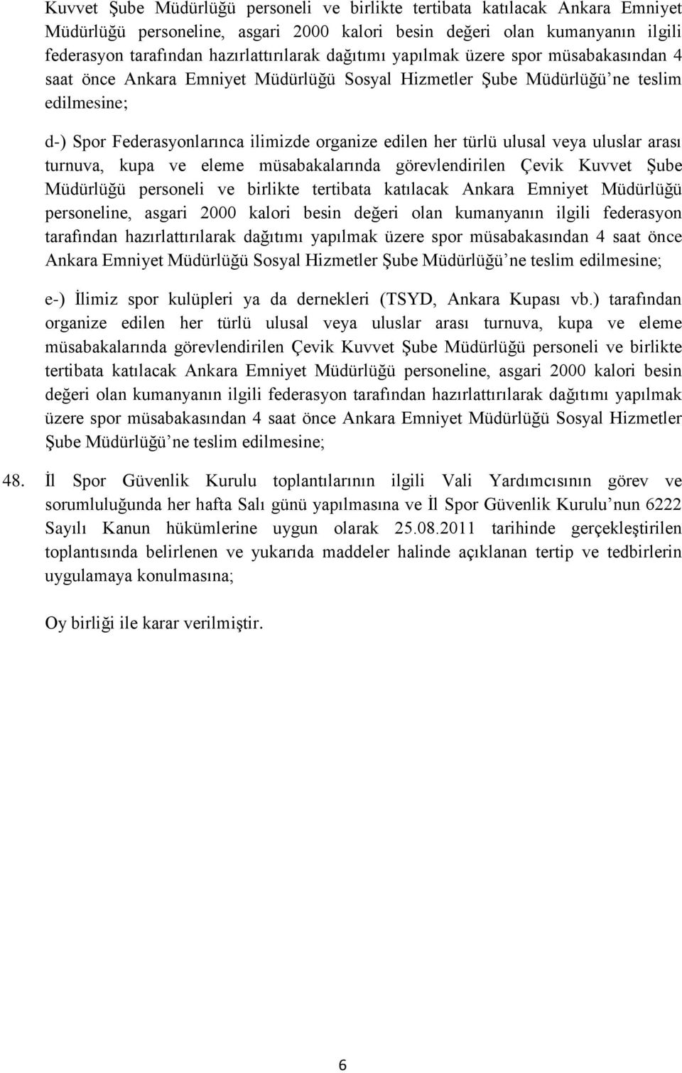 ulusal veya uluslar arası turnuva, kupa ve eleme müsabakalarında görevlendirilen Çevik  dağıtımı yapılmak üzere spor müsabakasından 4 saat önce Ankara Emniyet Müdürlüğü Sosyal Hizmetler Şube