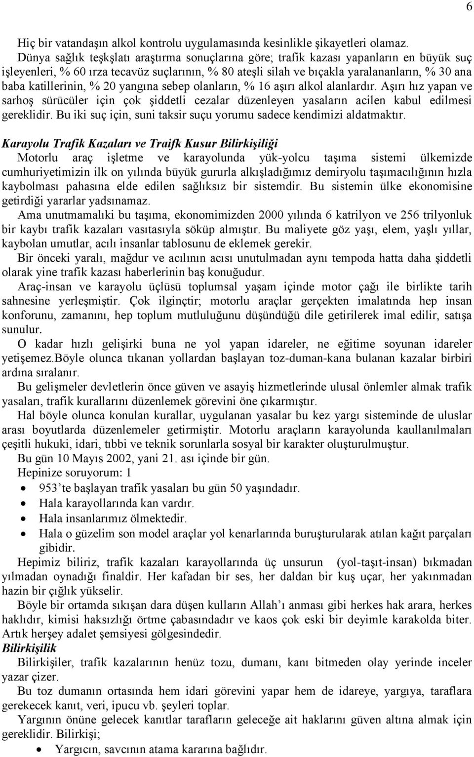 katillerinin, % 20 yangına sebep olanların, % 16 aģırı alkol alanlardır. AĢırı hız yapan ve sarhoģ sürücüler için çok Ģiddetli cezalar düzenleyen yasaların acilen kabul edilmesi gereklidir.