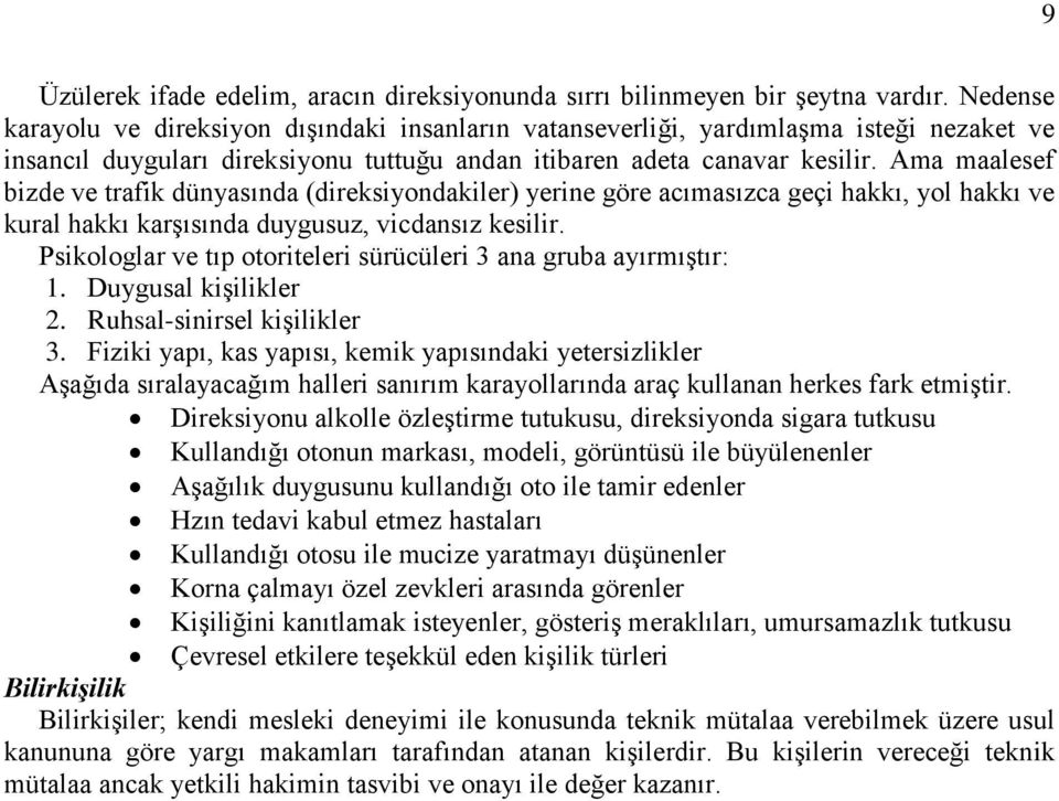 Ama maalesef bizde ve trafik dünyasında (direksiyondakiler) yerine göre acımasızca geçi hakkı, yol hakkı ve kural hakkı karģısında duygusuz, vicdansız kesilir.