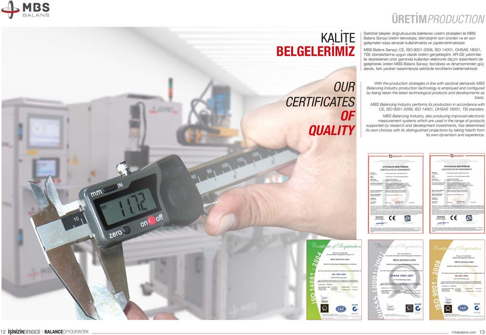ve yapılandırılmaktadır. MBS Balans Sanayi; CE, İSO 9001-2008, İSO 14001, OHSAS 18001, TSE standartlarına uygun olarak üretim gerçekleştirir.