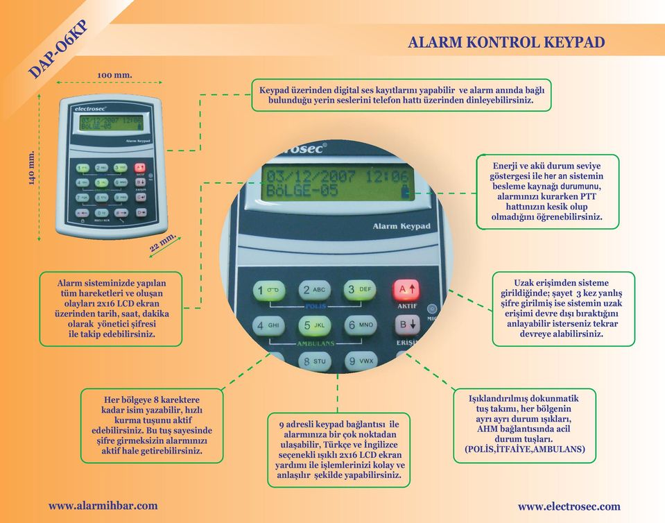 Alarm sisteminizde yapılan tüm hareketleri ve oluşan olayları 2x16 LCD ekran üzerinden tarih, saat, dakika olarak yönetici şifresi ile takip edebilirsiniz.