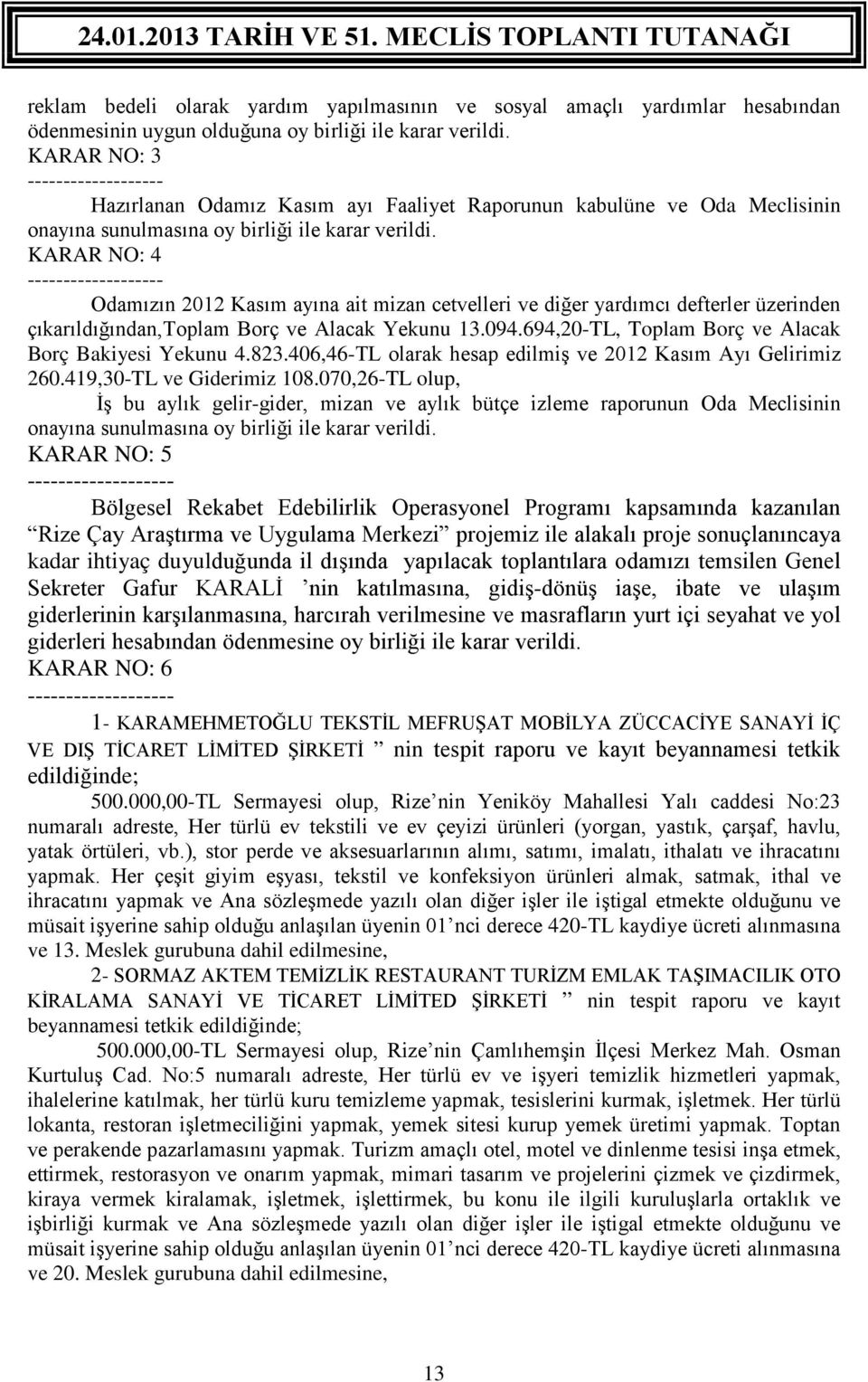 KARAR NO: 4 Odamızın 2012 Kasım ayına ait mizan cetvelleri ve diğer yardımcı defterler üzerinden çıkarıldığından,toplam Borç ve Alacak Yekunu 13.094.