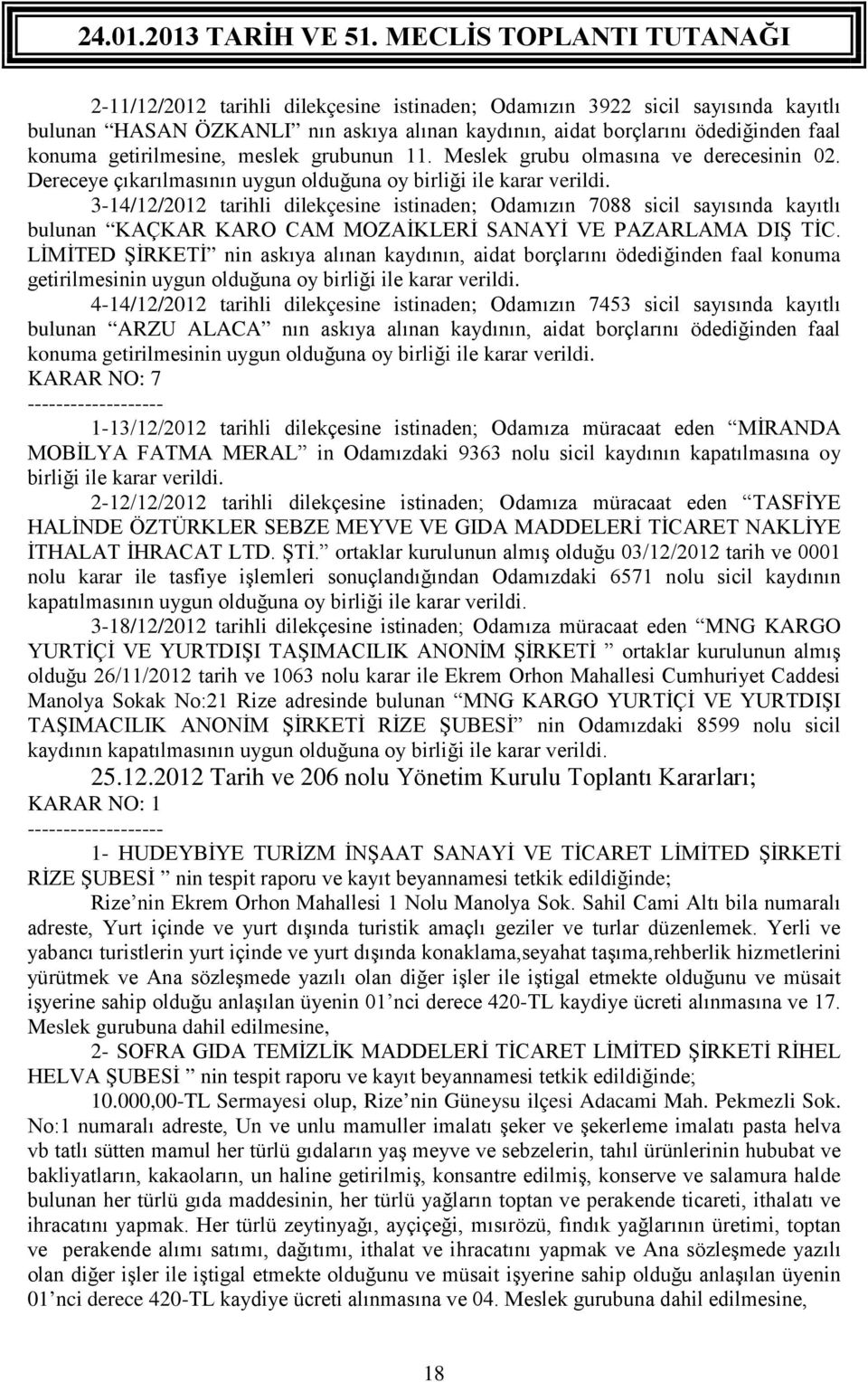 3-14/12/2012 tarihli dilekçesine istinaden; Odamızın 7088 sicil sayısında kayıtlı bulunan KAÇKAR KARO CAM MOZAİKLERİ SANAYİ VE PAZARLAMA DIŞ TİC.