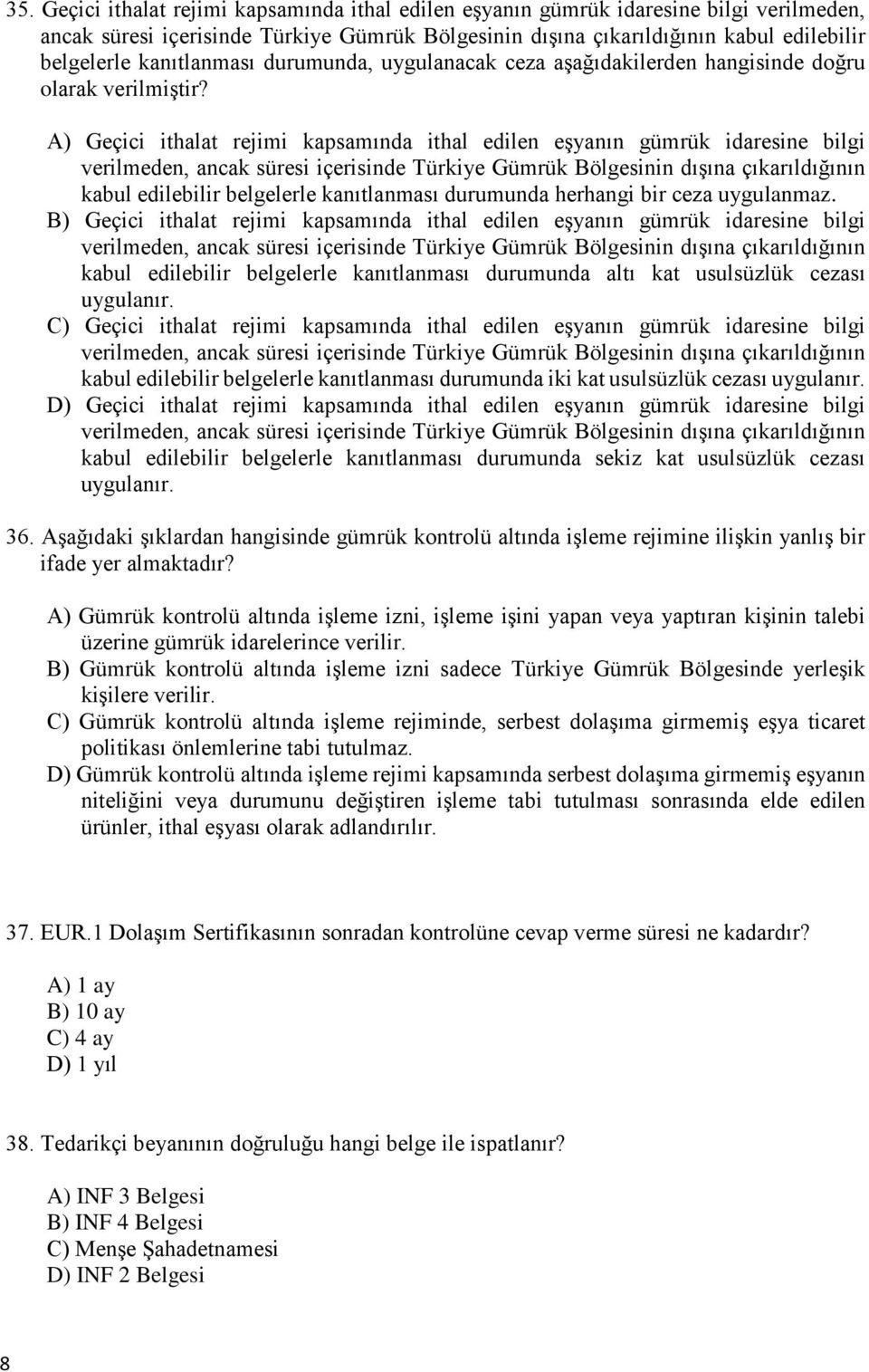 A) Geçici ithalat rejimi kapsamında ithal edilen eşyanın gümrük idaresine bilgi verilmeden, ancak süresi içerisinde Türkiye Gümrük Bölgesinin dışına çıkarıldığının kabul edilebilir belgelerle