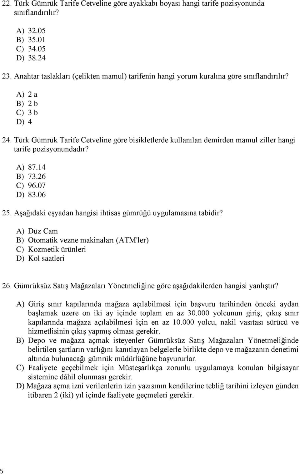 Türk Gümrük Tarife Cetveline göre bisikletlerde kullanılan demirden mamul ziller hangi tarife pozisyonundadır? A) 87.14 B) 73.26 C) 96.07 D) 83.06 25.