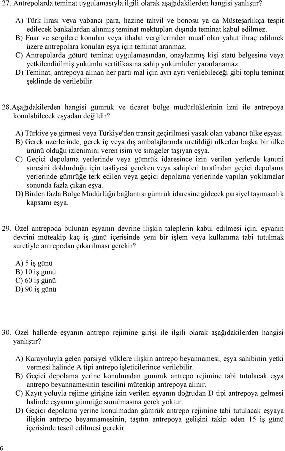 B) Fuar ve sergilere konulan veya ithalat vergilerinden muaf olan yahut ihraç edilmek üzere antrepolara konulan eşya için teminat aranmaz.