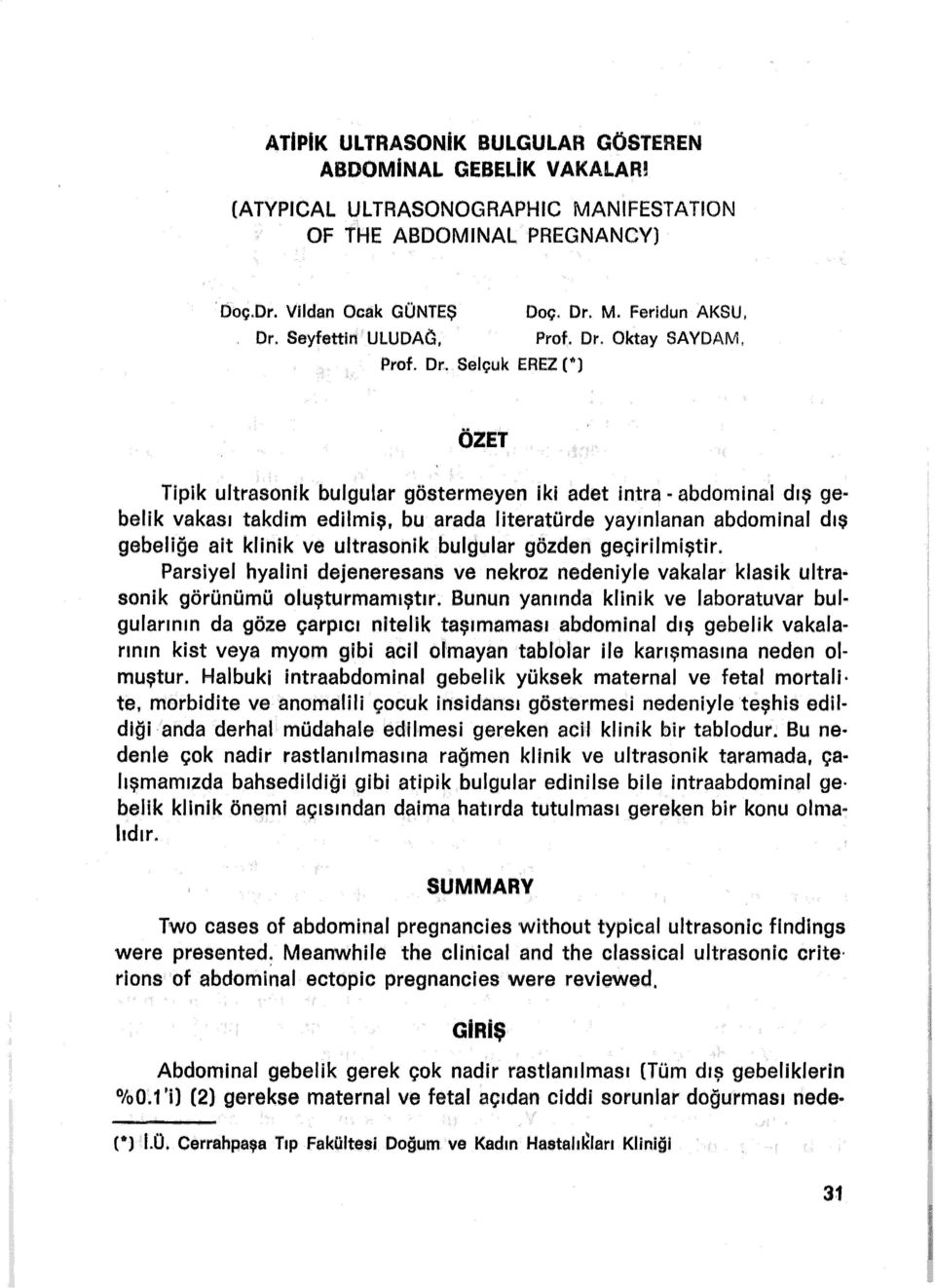 . abdominal dış ge belik vakası takdim edilmiş, bu arada literatürde yayınlanan abdominal dış gebeliğe ait klinik ve ultrasonik bulgular gözden geçirilmiştir.