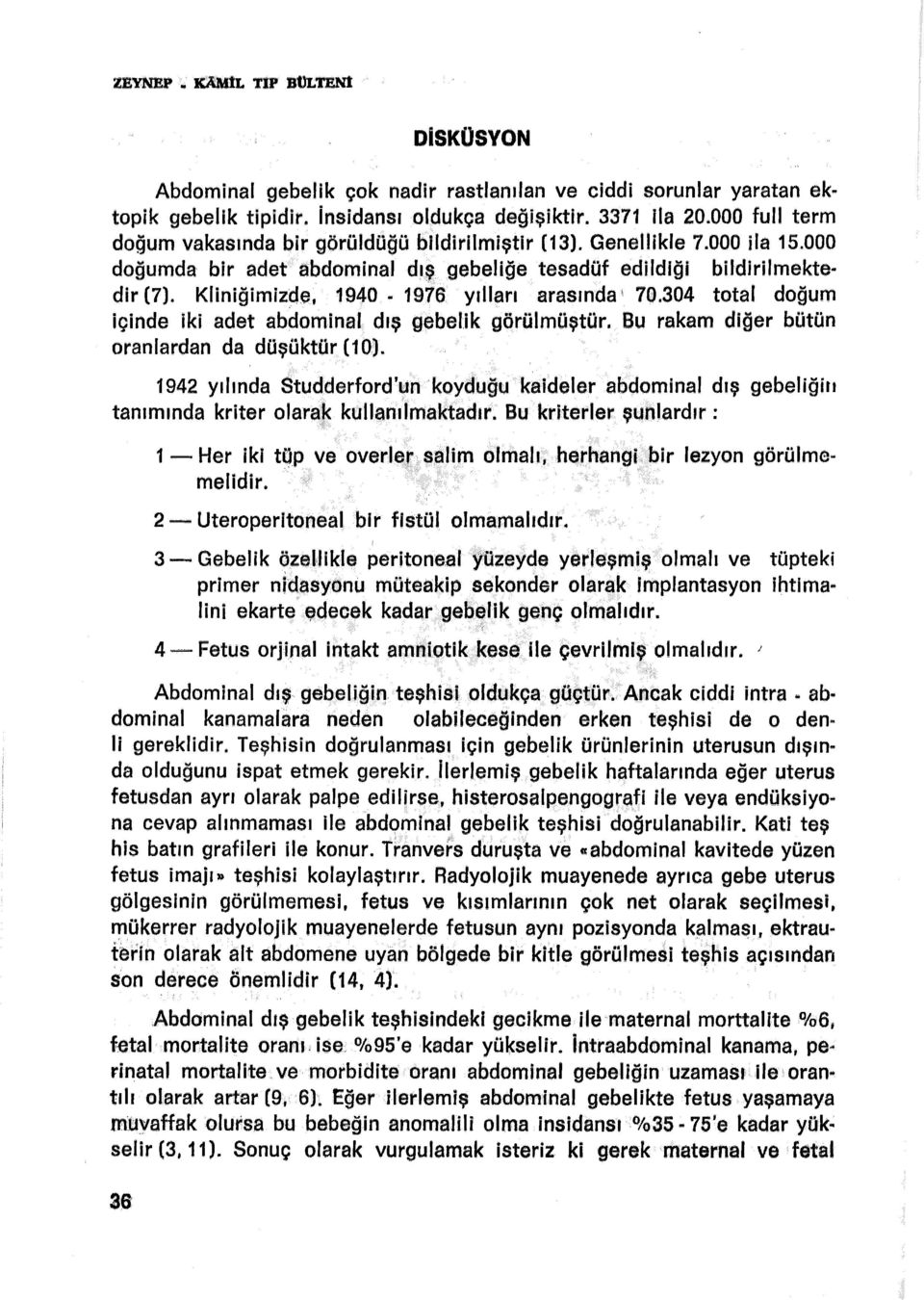 Kliniğimizde, 1940-1976 yılları arasında' 70.304 total doğum içinde iki adet abdominal dış gebelik görülmüştür. Bu rakam diğer bütün oranlardan da düşüktür (10).