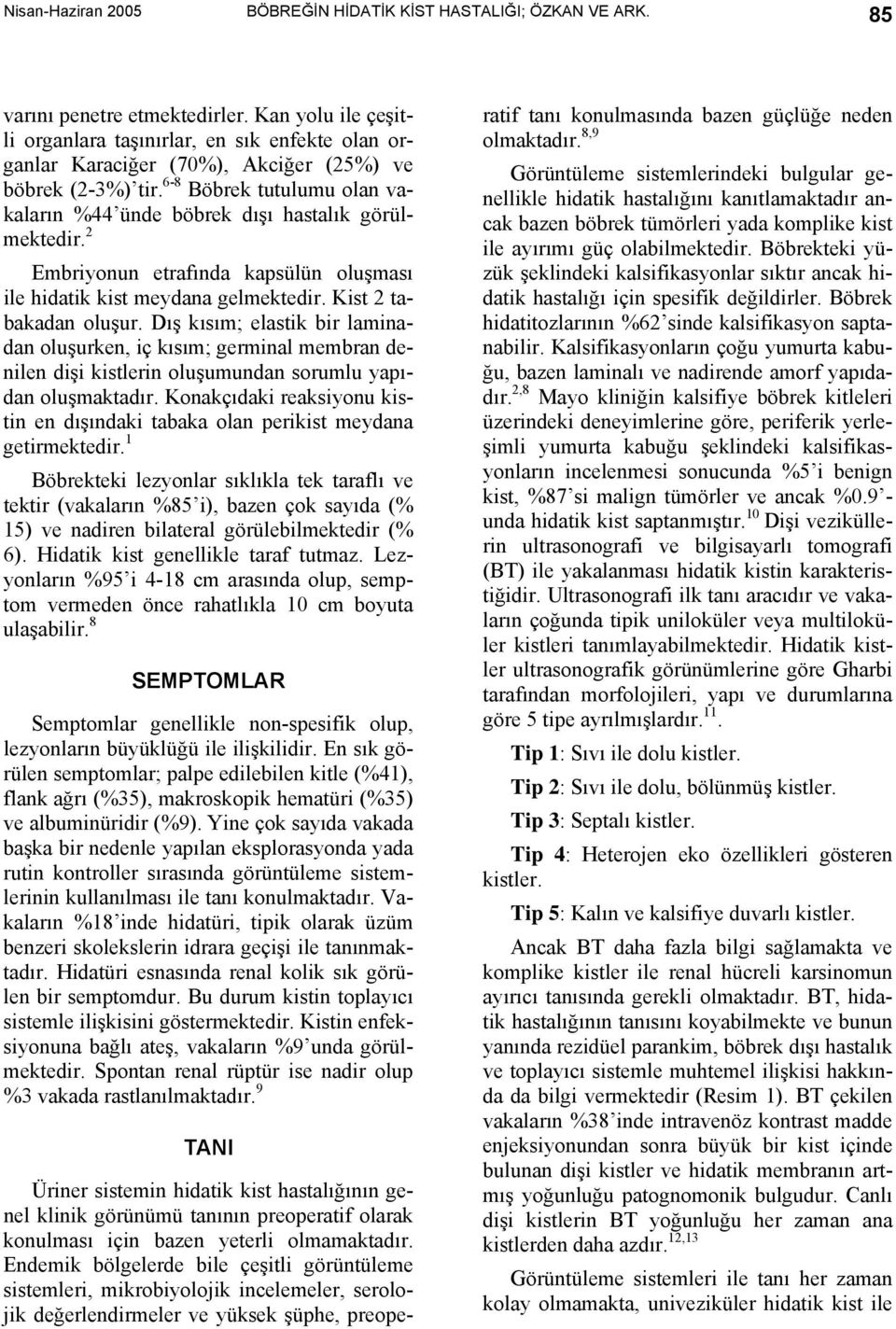 6-8 Böbrek tutulumu olan vakaların %44 ünde böbrek dışı hastalık görülmektedir. 2 Embriyonun etrafında kapsülün oluşması ile hidatik kist meydana gelmektedir. Kist 2 tabakadan oluşur.