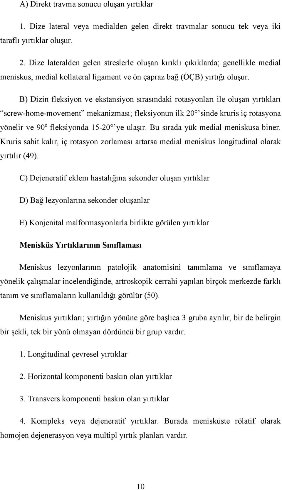 B) Dizin fleksiyon ve ekstansiyon sırasındaki rotasyonları ile oluşan yırtıkları screw-home-movement mekanizması; fleksiyonun ilk 20 sinde kruris iç rotasyona yönelir ve 90º fleksiyonda 15-20 ye