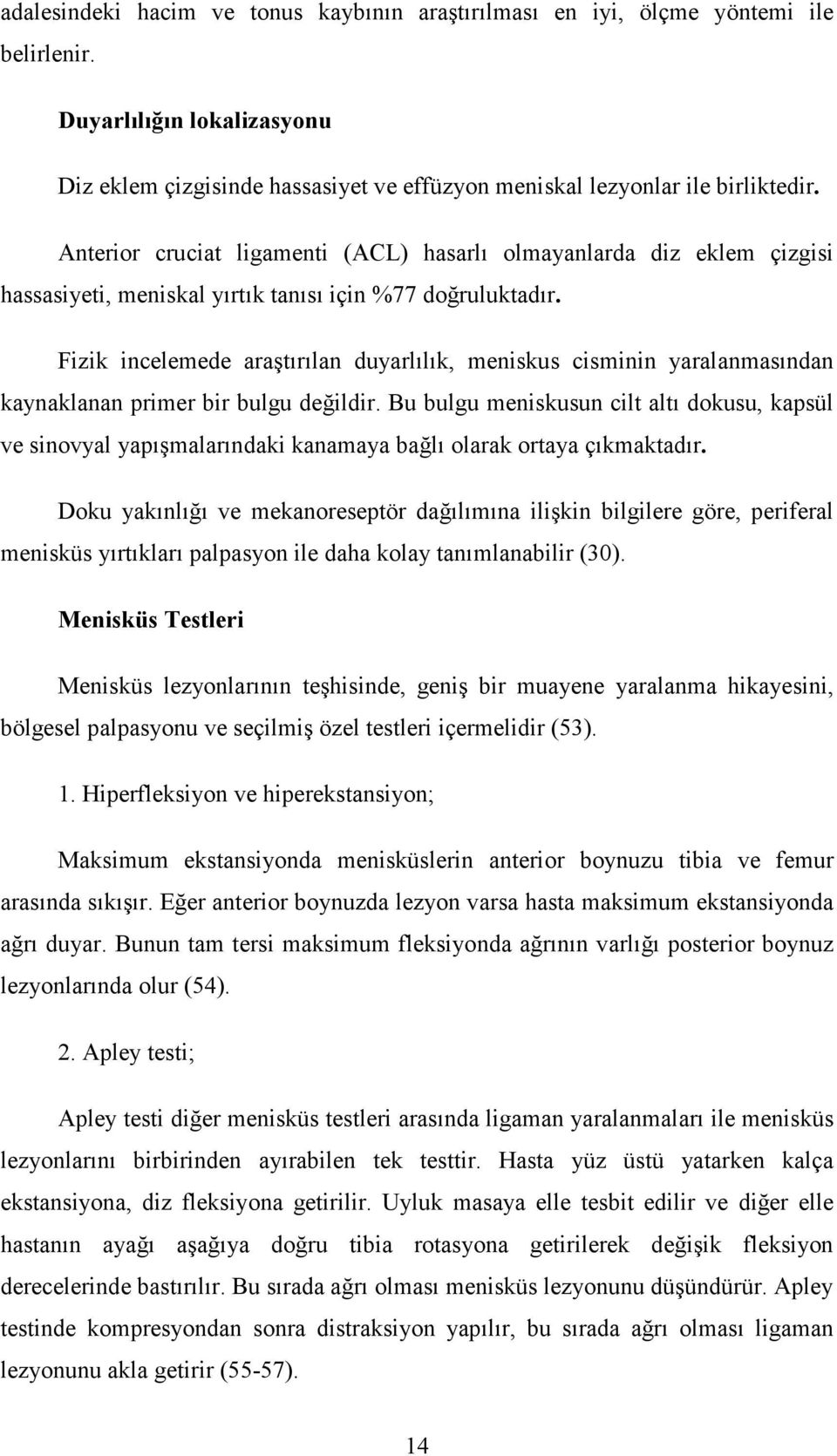 Fizik incelemede araştırılan duyarlılık, meniskus cisminin yaralanmasından kaynaklanan primer bir bulgu değildir.