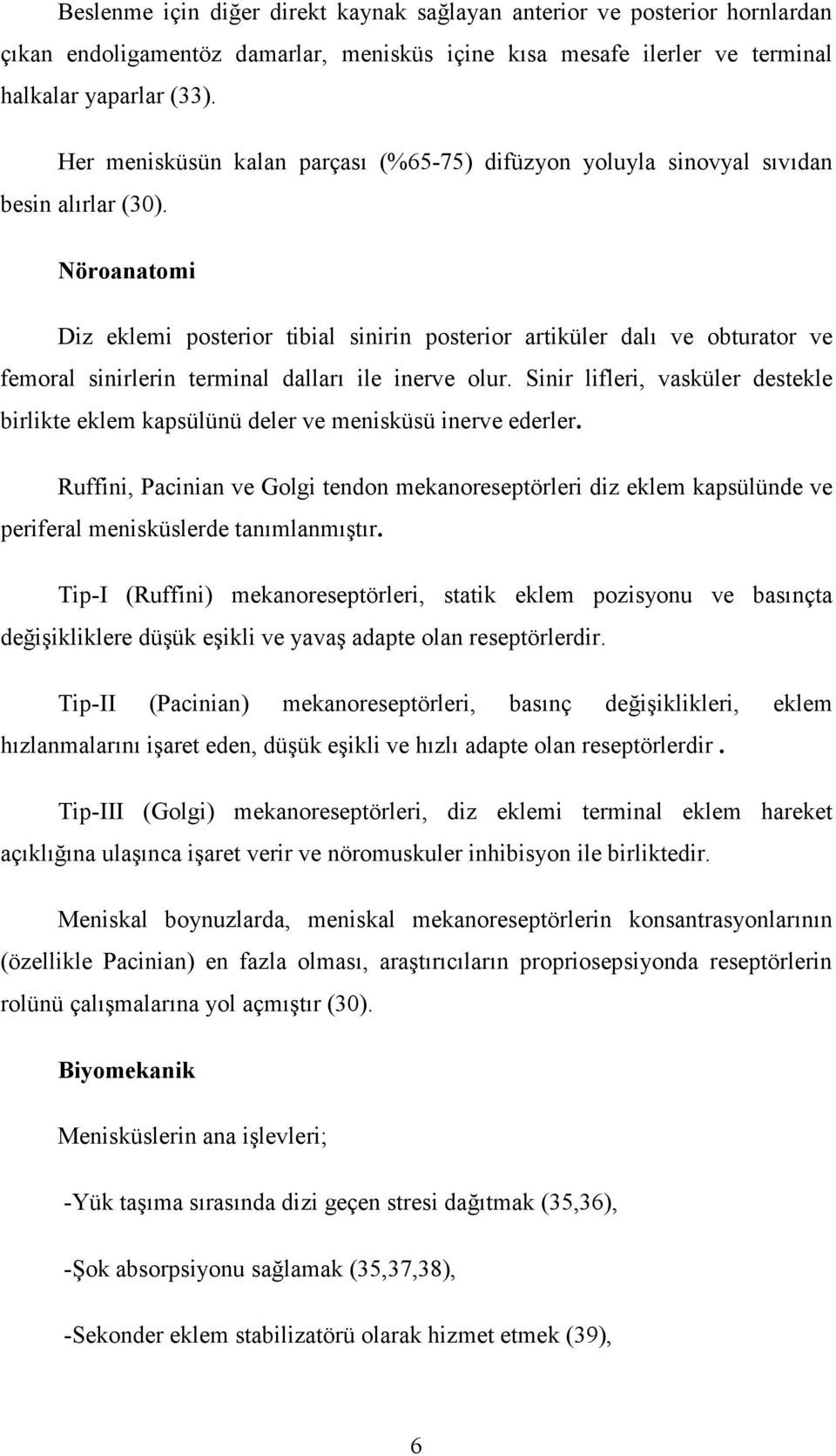 Nöroanatomi Diz eklemi posterior tibial sinirin posterior artiküler dalı ve obturator ve femoral sinirlerin terminal dalları ile inerve olur.