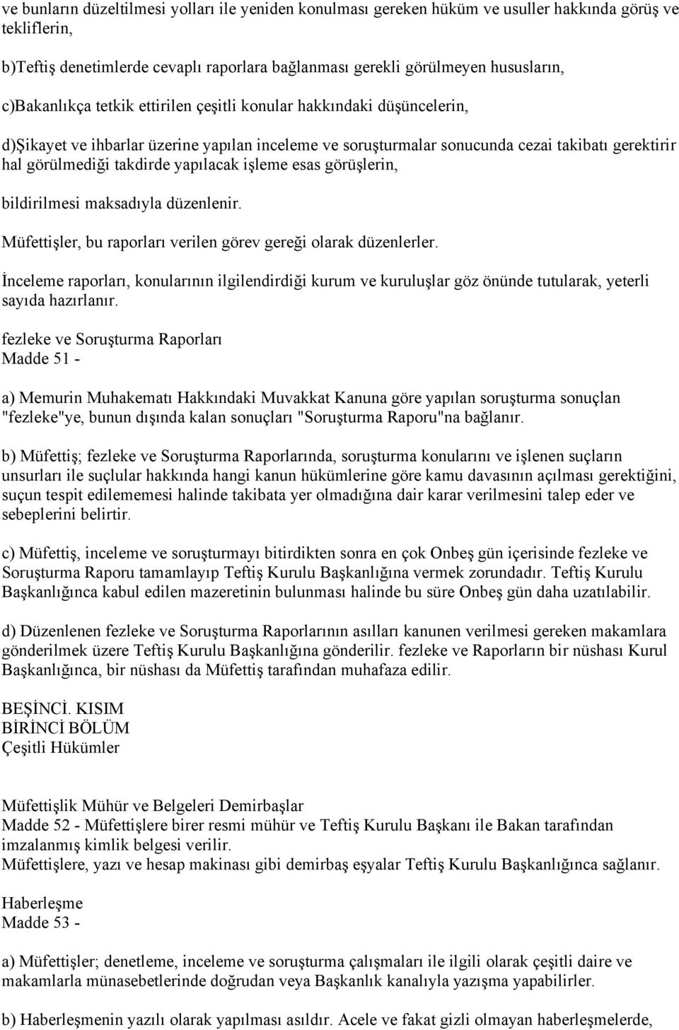 yapılacak işleme esas görüşlerin, bildirilmesi maksadıyla düzenlenir. Müfettişler, bu raporları verilen görev gereği olarak düzenlerler.