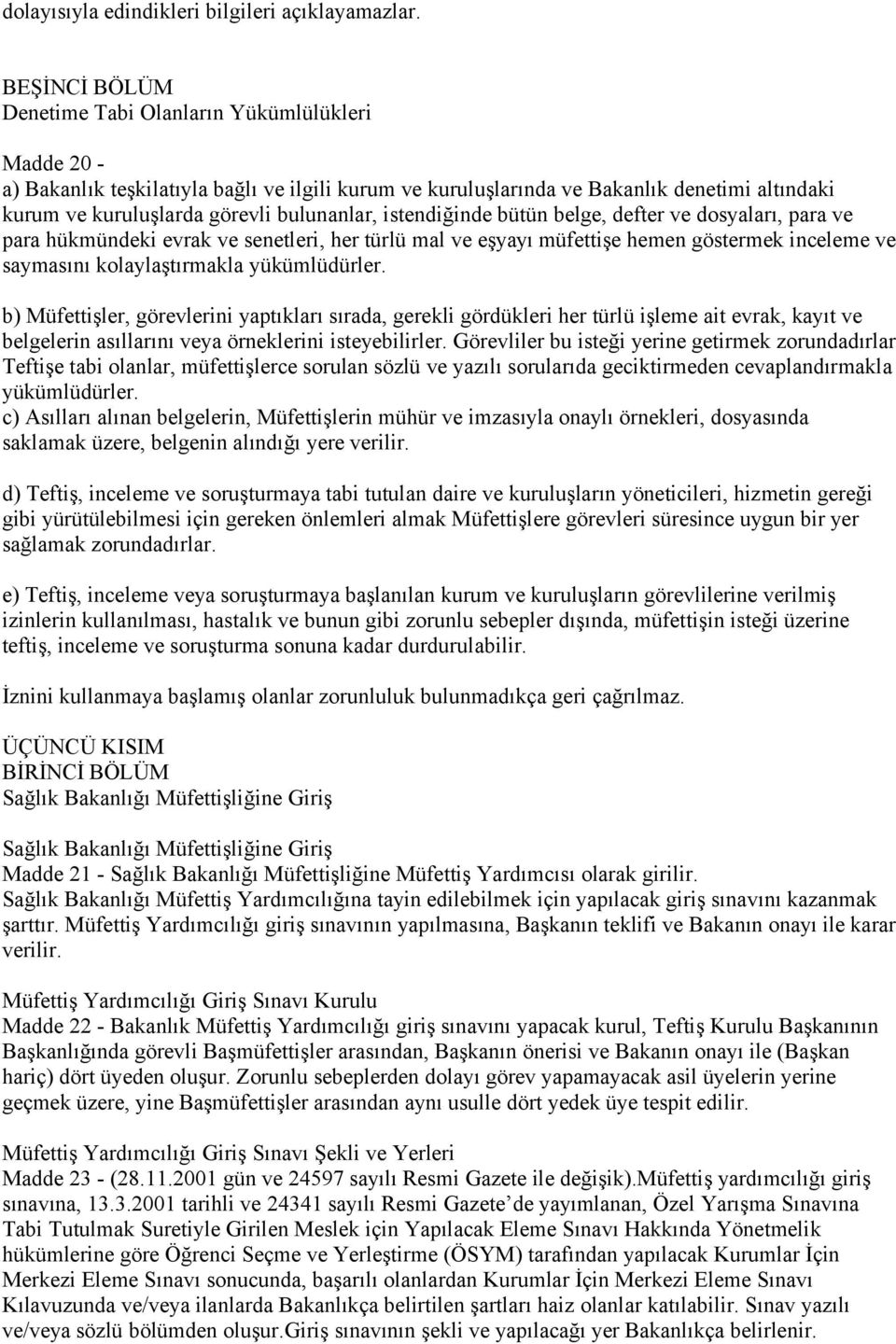 bulunanlar, istendiğinde bütün belge, defter ve dosyaları, para ve para hükmündeki evrak ve senetleri, her türlü mal ve eşyayı müfettişe hemen göstermek inceleme ve saymasını kolaylaştırmakla