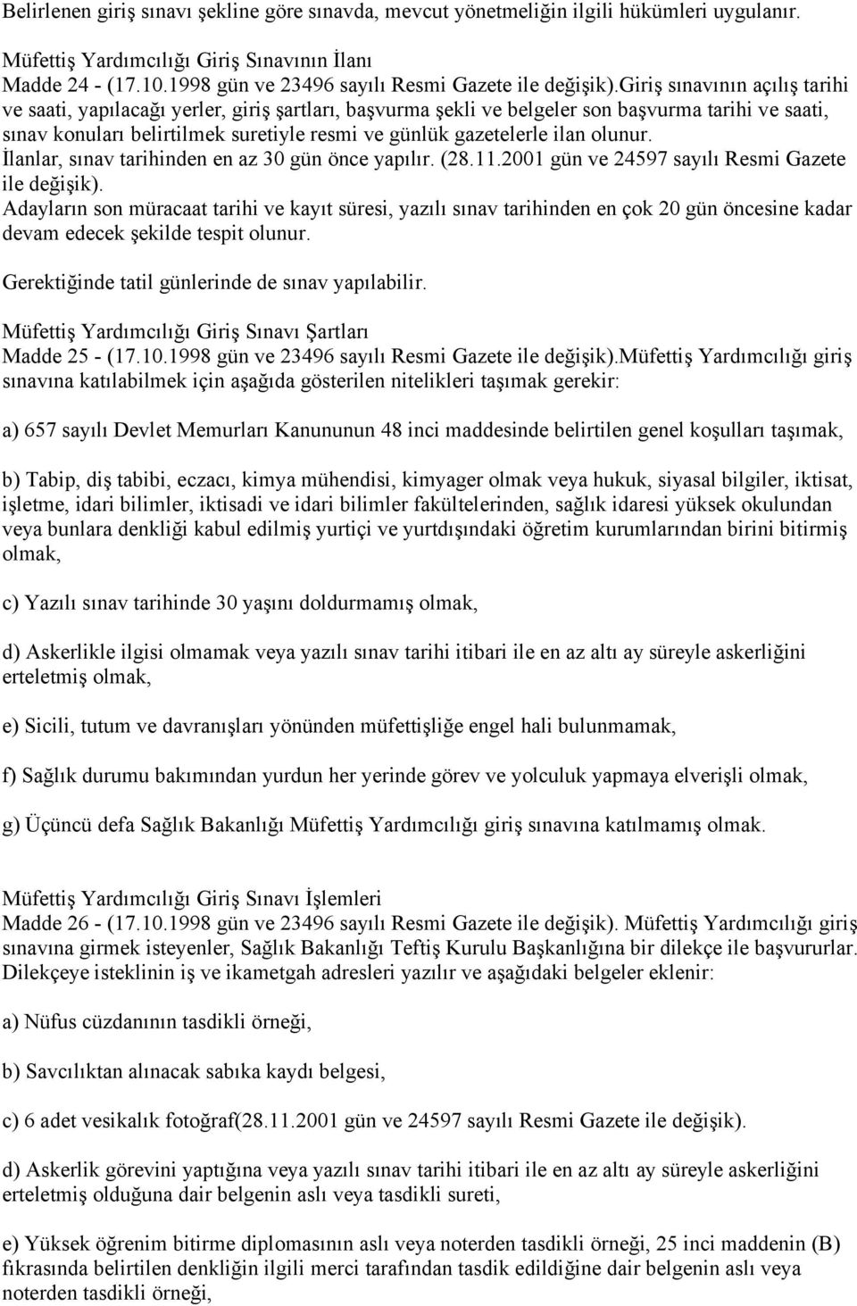 giriş sınavının açılış tarihi ve saati, yapılacağı yerler, giriş şartları, başvurma şekli ve belgeler son başvurma tarihi ve saati, sınav konuları belirtilmek suretiyle resmi ve günlük gazetelerle