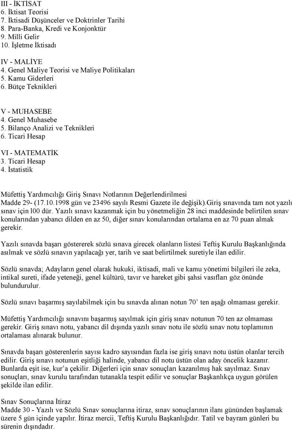 İstatistik Müfettiş Yardımcılığı Giriş Sınavı Notlarının Değerlendirilmesi Madde 29- (17.10.1998 gün ve 23496 sayılı Resmi Gazete ile değişik).giriş sınavında tam not yazılı sınav için l00 dür.