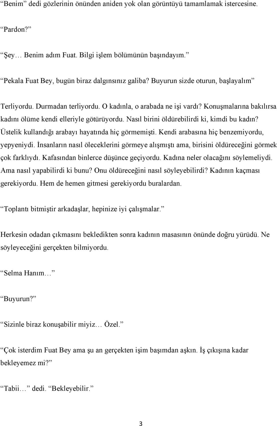 Nasıl birini öldürebilirdi ki, kimdi bu kadın? Üstelik kullandığı arabayı hayatında hiç görmemişti. Kendi arabasına hiç benzemiyordu, yepyeniydi.