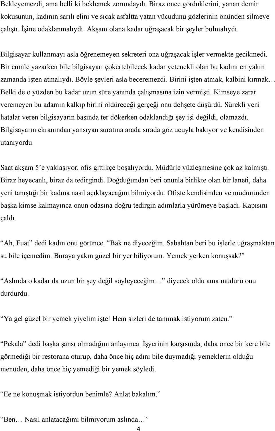 Bir cümle yazarken bile bilgisayarı çökertebilecek kadar yetenekli olan bu kadını en yakın zamanda işten atmalıydı. Böyle şeyleri asla beceremezdi.